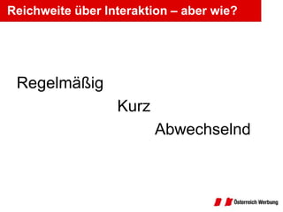 Reichweite über Interaktion – aber wie?




 Regelmäßig
                  Kurz
                         Abwechselnd
 