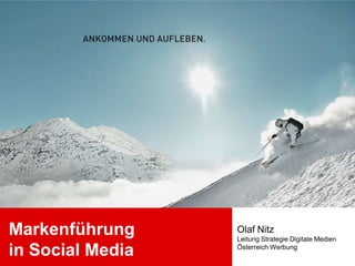Markenführung     Olaf Nitz
                  Leitung Strategie Digitale Medien

in Social Media   Österreich Werbung
 