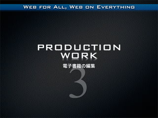 Web for All, Web on Everything




   PRODUCTION
      WORK


           3
          ӕξ
 