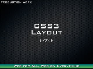 PRODUCTION WORK




               CSS3
              Layout
                  쥤




      Web for All, Web on Everything
 