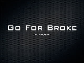 Go For Broke
    `ե`֥`
 