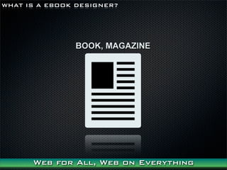 WHAT IS A EBOOK DESIGNER?




      Web for All, Web on Everything
 