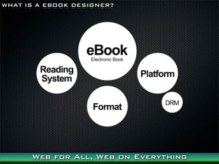 WHAT IS A EBOOK DESIGNER?




      Web for All, Web on Everything
 