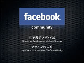 community

       ӕ Փ
             
 http://www.facebook.com/eBookStrategy


         ǥδ
http://www.facebook.com/TheFutureDesign
 