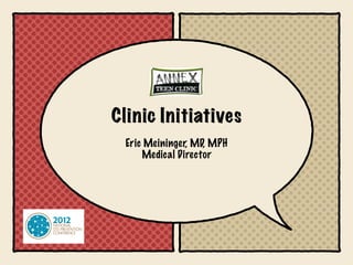 Clinic Initiatives
 Eric Meininger, MD, MPH
     Medical Director
 