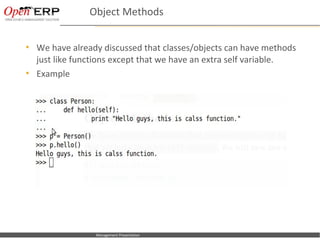 Object Methods


      We have already discussed that classes/objects can have methods
       just like functions except that we have an extra self variable.
      Example




Nom du fichier – à compléter    Management Presentation
 
