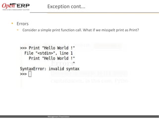 Exception cont...

     Errors
      •      Consider a simple print function call. What if we misspelt print as Print?




Nom du fichier – à compléter   Management Presentation
 