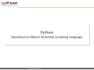 Python
         OpenSource Object Oriented scripting language
         OpenSource Object Oriented scripting language




Nom du fichier – à compléter   Management Presentation        1
 