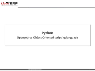 Nom du fichier – à compléter Management Presentation
Python
Opensource Object Oriented scripting language
Python
Opensource Object Oriented scripting language
1
 