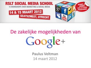Paulus Veltman
14 maart 2012
De zakelijke mogelijkheden van
 