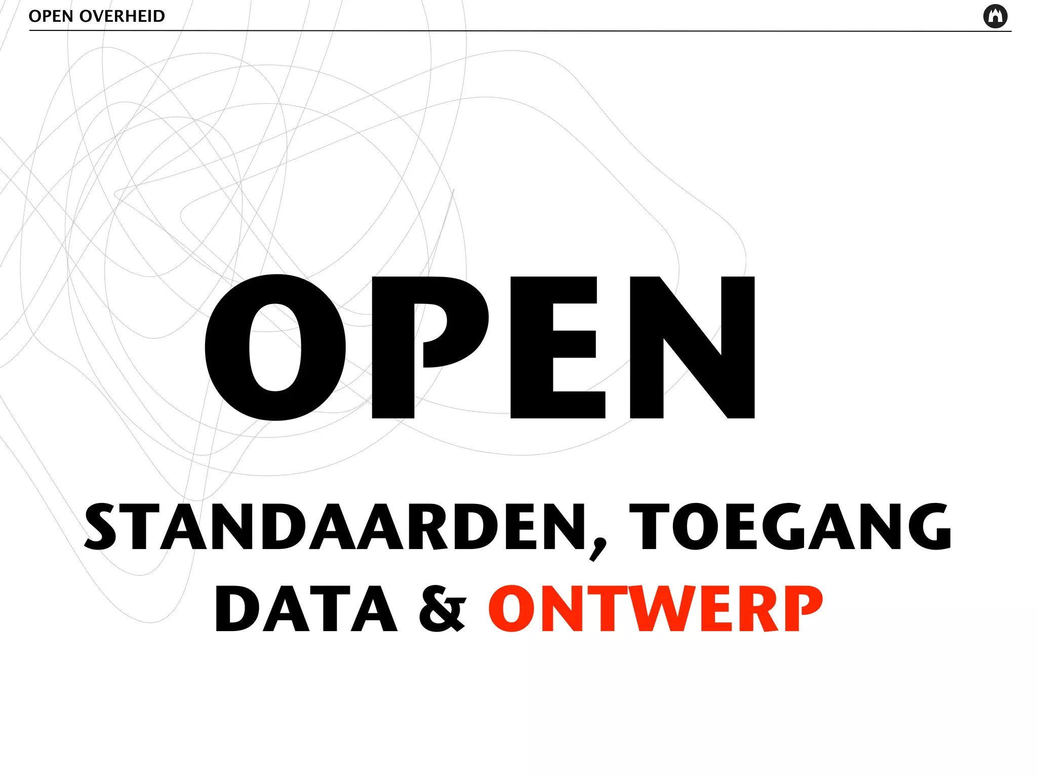 OPEN OVERHEID




                OPEN
     STANDAARDEN, TOEGANG
        DATA & ONTWERP
 