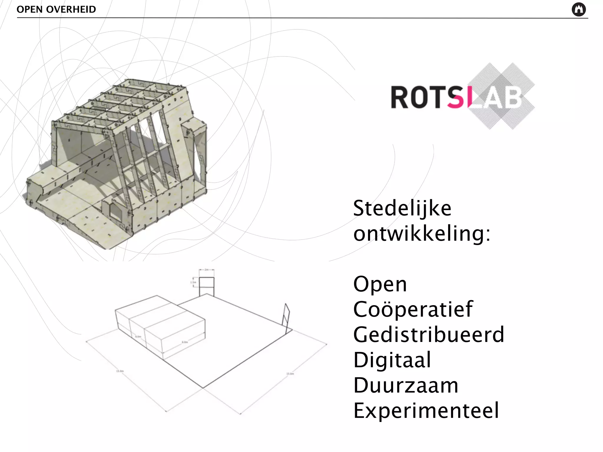 OPEN OVERHEID




                Stedelijke
                ontwikkeling:

                Open
                Coöperatief
                Gedistribueerd
                Digitaal
                Duurzaam
                Experimenteel
 