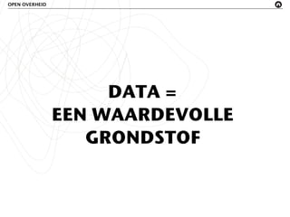 OPEN OVERHEID




                     DATA =
                EEN WAARDEVOLLE
                   GRONDSTOF
 