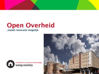 Open Overheid
..maakt innovatie mogelijk




       institute for art, science & technology
 