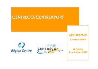 CENTRECO/CENTREXPORT



                       CENTREXPORT
                        Christian BREAU



                           PROWEIN
                       4 au 6 mars 2012
 