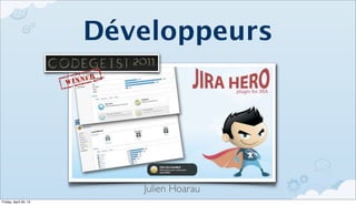 Développeurs




                          Julien Hoarau
Friday, April 20, 12
 