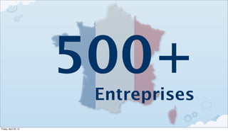 500+
                        Entreprises
Friday, April 20, 12
 