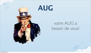 AUG

                          votre AUG a
                         besoin de vous!



Friday, April 20, 12
 
