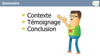 Sommaire


           Contexte
           Témoignage
           Conclusion
 
