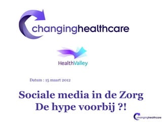 Datum : 15 maart 2012



Sociale media in de Zorg
   De hype voorbij ?!
 