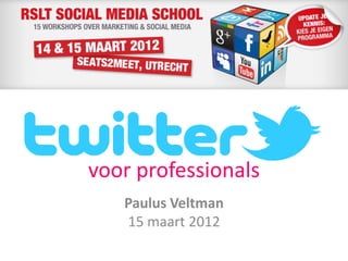 voor professionals
Paulus Veltman
15 maart 2012
 