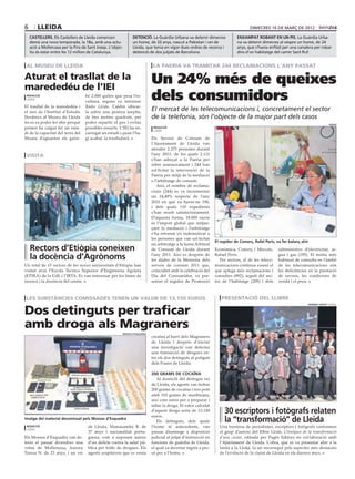 6       lleida                                                                                                                      dimecres 16 DE març DE 2012

    castellers. Els Castellers de Lleida comencen              detenció. La Guàrdia Urbana va detenir dimecres               enxampat robant en un pis. La Guàrdia Urba-
    demà una nova temporada, la 18a, amb una actu-             un home, de 33 anys, nascut a Pakistan i veí de               na va detenir dimecres al vespre un home, de 24
    ació a Mollerussa per la Fira de Sant Josep. L’objec-      Lleida, que tenia en vigor dues ordres de recerca i           anys, que s’havia enfilat per una canalera per robar
    tiu és estar entre les 12 millors de Catalunya.            detenció de dos jutjats de Barcelona.                         dins d’un habitatge del carrer Sant Ruf.


 al museu de lleida                                                          la paeria va tramitar 244 reclamacions l’any passat

Aturat el trasllat de la
marededéu de l’IEI
                                                                            Un 24% més de queixes
 redacció
 lleida
                                   bé 2.000 quilos que pesa l’es-
                                   cultura, segons va informar
                                                                            dels consumidors
El trasllat de la marededéu i      Ràdio Lleida. Caldrà ubicar-
el nen de l’Institut d’Estudis     la sobre una peanya àmplia,
                                                                            El mercat de les telecomunicacions i, concretament el sector
Ilerdencs al Museu de Lleida       de tres metres quadrats, per             de la telefonia, són l’objecte de la major part dels casos
no es va poder fer ahir perquè     poder repartir el pes i evitar                                                                                                                      paeria
primer ha calgut fer un estu-      possibles ensurts. L’IEI ha en-           redacció
                                                                             lleida
di de la capacitat del terra del   carregat un estudi i quan l’ha-
Museu d’aguantar els gaire-        gi acabat, la traslladarà.               Els Serveis de Consum de
                                                                            l’Ajuntament de Lleida van
                                                                            atendre 2.375 persones durant
 visita                                                                     l’any 2011, de les quals 2.131
                                                                  udl
                                                                            s’han adreçat a la Paeria per
                                                                            rebre assessorament i 244 han
                                                                            sol·licitat la intervenció de la
                                                                            Paeria per mitjà de la mediació
                                                                            o l’arbitratge de consum.
                                                                               Així, el nombre de reclama-
                                                                            cions (244) es va incrementar
                                                                            un 24,48% respecte de l’any
                                                                            2010 en què va haver-ne 196,
                                                                            i dels quals 110 expedients
                                                                            s’han resolt satisfactòriament.
                                                                            D’aquesta forma, 18.000 euros
                                                                            és l’import global que mitjan-
                                                                            çant la mediació i l’arbitratge
                                                                            s’ha retornat i/o indemnitzat a
                                                                            les persones que van sol·licitar
                                                                                                                 El regidor de Comerç, Rafel Peris, va fer balanç ahir
                                                                            un arbitratge a la Junta Arbitral
    Rectors d’Etiòpia coneixen                                              de Consum de Lleida durant           Econòmica, Comerç i Mercats,        subministres d’electricitat, ai-

    la docència d’Agrònoms                                                  l’any 2011. Així es desprèn de
                                                                            les dades de la Memòria dels
                                                                                                                 Rafael Peris.
                                                                                                                    Per sectors, el de les teleco-
                                                                                                                                                     gua i gas (195). El motiu més
                                                                                                                                                     habitual de consulta en l’àmbit
Un total de 15 rectors de les noves universitats d’Etiòpia han              serveis de consum 2011 que,          municacions continua essent el      de les telecomunicacions són
visitat avui l’Escola Tècnica Superior d’Enginyeria Agrària                 coincidint amb la celebració del     que aplega més reclamacions i       les deficiències en la prestació
(ETSEA) de la UdL i l’IRTA. Es van interessar per les línies de             Dia del Consumidor, va pre-          consultes (892), seguit del sec-    de serveis, les condicions de
recerca i la docència del centre.                                           sentar el regidor de Promoció        tor de l’habitatge (209) i dels     venda i el preu.



 les substàncies comissades tenen un valor de 13.150 euros                                                          presentació del llibre

Dos detinguts per traficar
                                                                                                                                                                     hermínia sirvent (paeria)




amb droga als Magraners
                                                        mossos d’esquadra
                                                                            cocaïna al barri dels Magraners
                                                                            de Lleida i després d’iniciar
                                                                            una investigació van detectar
                                                                            una transacció de drogues en-
                                                                            tre els dos detinguts al polígon
                                                                            dels Frares de Lleida.

                                                                            200 grams de cocaïna
                                                                               Al domicili del detingut veí
                                                                            de Lleida, els agents van trobar
                                                                            200 grams de cocaïna i tres pots
                                                                            amb 310 grams de marihuana,
                                                                            així com estris per a preparar i
                                                                            tallar la droga. El valor calculat
                                                                            d’aquest droga seria de 13.150
                                                                            euros.
                                                                                                                      30 escriptors i fotògrafs relaten
Imatge del material decomissat pels Mossos d’Esquadra
                                                                               Els detinguts, dels quals              la “transformació” de Lleida
 redacció                            de Lleida, Mamasamba B. de             l’home té antecedents, van             Una trentena de periodistes, escriptors i fotògrafs conformen
 lleida
                                     37 anys i nacionalitat portu-          passar diumenge a disposició           el grup d’autors del llibre Lleida, Cròniques de la transformació
Els Mossos d’Esquadra van de-        guesa, com a suposats autors           judicial al jutjat d’instrucció en     d’una ciutat, editada per Pagès Editors en col·laboració amb
tenir el passat divendres una        d’un delicte contra la salut pú-       funcions de guàrdia de Lleida,         l’Ajuntament de Lleida. L’obra, que es va presentar ahir a la
veïna de Mollerussa, Aurora          blica per tràfic de drogues. Els       el qual va decretar ingrés a pre-      tarda a la Llotja, fa un recorregut pels aspectes més destacats
Teresa N. de 23 anys, i un veí       agents sospitaven que es venia         só per a l’home.                       de l’evolució de la ciutat de Lleida en els darrers anys.
 