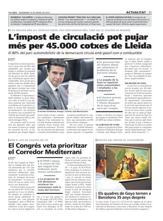 divendres 16 DE març DE 2012                                                                                                              actualitat 11
  reobren el ‘cas gürtel’. L’Audiència Nacional             L’església promet ‘feina fixa’ als capellans.                   el xofer canviava un dvd. El conductor de
  ha ordenat reobrir-lo respecte a l’extresorer del PP      Ofereix “una vida apassionant” i “un treball fix” en            l’autocar accidentat al sur de Suïssa volia canviar un
  Luis Bárcenas, l’exregidor del PP a Estepona Ricar-       la nova campanya per suscitar vocacions sacerdo-                DVD just abans de xocar contra la paret del túnel,
  do Galeote i l’exdiputat del PP Jesús Merino.             tals amb motiu del Dia del Seminari, el 19 de març.             causant 28 morts i 24 ferits, segons supervivents.


 si es graven mes els vehicles dièsel per contaminar més, com vol el govern de Madrid


L’impost de circulació pot pujar
més per 45.000 cotxes de Lleida
El 80% del parc automobilístic de la demarcació circula amb gasoil com a combustible
                                                                                                          efe
 agències                                                                                                                                            va anunciar ahir al Congrés,
 madrid
                                                                                                                  Es gravaran més                   que el rebut elèctric pujarà a
L’impost de circulació pot enca-                                                                                                                     partir de l’1 d’abril, assegurant
                                                                                                                 els motors dièsel
rir-se encara més pel 80% dels                                                                                                                       que “s’equivoca radicalment”
automòbils que circulen per
                                                                                                                 per solucionar el                   qui pensi que tot recaurà “a
Lleida si prospera la proposta                                                                                   problema de la                      l’esquena dels consumidors”,
del Ministeri de Medi Ambi-                                                                                      pol.lució urbana                    perquè el Ministeri ja prepara
ent de gravar més els vehicles                                                                                                                       un “mix” de retallades de des-
que consumeixen gasoil com a                                                                                                                         peses i pujada tarifària.
combustible. Això vol dir que a                                                                                   La pujada de la
Lleida ciutat uns 45.000 cotxes                                                                                  llum es repartirà                   300 milions en taxes
pagarien més a l’Ajuntament                                                                                      entre consumidors                      Al seu torn, la Generalitat té
per aquest concepte, que a tota                                                                                  i retallades a les                  previst recaptar uns 300 mili-
la demarcació afectaria a un to-                                                                                 companyies                          ons d’euros amb les taxes que
tal de 160.000 turismes.                                                                                                                             s’inclouen en la llei de mesures
   El Ministeri d’Agricultura i                                                                                                                      fiscals i financeres aprovada
Medi Ambient va posar dime-                                                                                       El Govern preveu                  pel Parlament aquest dimecres.
cres sobre la taula la seva pri-                                                                                 estalviar amb                       El departament d’Economia
mera proposta per solucionar                                                                                     l’‘efecte dissuasiu’                ha aclarit que aquest import és
el problema de la pol·lució ur-                                                                                  de la taxa d’un                     la previsió aproximada que el
bana: la revisió dels impostos                                                                                   euro per recepta                    Govern calcula ingressar a tra-
de matriculació i de circulació                                                                                                                      vés de les noves taxes a partir
                                   El ministre d’Indústria, Energia i Turisme, José Manuel Soria.
de manera que es penalitzi els                                                                                                                       de l’any que ve, quan ja s’apli-
vehicles que emeten més partí-     Arias Cañete vol que «comuni-        «s’acabarà penalitzant la com-          el tabac o l’alcohol i ha reiterat   quin tots els mesos de l’any. Un
cules en suspensió (PM10) i diò-   tats autònomes i ajuntaments         pra de vehicles amb motors di-          que tampoc es modificarà l’IVA       càlcul que inclou també l’es-
xid de nitrogen (NO2).             disposin d’un instrument fis-        èsel», que representen un 80%           ni l’IRPF per reduir el dèficit.     talvi que es preveu amb l’euro
   De moment, amb la revisió       cal amb finalitat ambiental per      de les vendes a Espanya.                                                     per recepta, ja que a banda es
dels dos impostos citats -que      controlar d’una manera més               Pel seu costat, el ministre         la llum puja en 15 dies              calcula que hi haurà un estalvi
ara només es tenen en compte       potent les emissions». El resul-     d’Hisenda, Cristóbal Montoro,              Quant a la pujada de la llum,     més gran perquè es compraran
les emissions de CO2- el de-       tat, van advertir ahir fabricants    va descartar ahir apujar els im-        el ministre d’Indústria, Energia     menys medicaments per l’ano-
partament que dirigeix Miguel      i venedors d’automòbils, és que      postos especials a la gasolina,         i Turisme, José Manuel Soria,        menat “efecte dissuasiu”.



 amb el vot en contra del pp                                                                                     mostra del pintor al caixafòrum

El Congrés veta prioritzar
                                                                                                                                                                                     acn




el Corredor Mediterrani
 agències                                                              també entre les prioritats de
 madrid
                                     El PSOE s’oposa                  l’Estat el corredor central, que
El ple del Congrés de Dipu-                                            passa pel Pirineu d’Osca.
                                    a la moció de CiU,
tats va rebutjar ahir una mo-                                             La moció pactada entre CiU,
ció presentada per CiU que
                                    que hagués tirat                   PP i el grup IU-ICV-EUiA-
demanava que el corredor            endavant, però                     CHA demanava la licitació i
ferroviari mediterrani sigui        menys contundent                   adjudicació dels accessos fer-
considerat “la prioritat en ma-                                        roviaris al port de Barcelona,
tèria de transport ferroviari                                          i que el conveni es firmés
de mercaderies”. La moció va         La proposta de                   aquest mes de març per acon-
rebre 175 vots en contra, 129 a     CiU demanava                       seguir que l’accés provisional
favor i cinc abstencions.           accelerar les                      estigui acabat el 2012. També
   CiU havia arribat a un acord     connexions amb la                  demanava accelerar les obres
de veu amb el PP i IU-ICV per       resta del territori                perquè el port de Tarragona
garantir-se el seu vot afirma-                                         tingui connexió ferroviaria
tiu després de modificar la                                            amb vies d’ampli internacio-                Els quadres de Goya tornen a
moció inicial, substituint “la
prioritat” per “com prioritat
                                   CiU a la que s’ha oposat el
                                   PP. Els grups d’ICV-IU-CHA,
                                                                       nal, finalitzar la connexió en-
                                                                       tre el corredor mediterrani i la
                                                                                                                   Barcelona 35 anys després
estratègica”, però el PSOE ha      Compromís, ERC i el PSOE            línia de l’AVE, que beneficia a          La maja vestida, El para-sol o Vol de bruixes, algunes de les obres
rebutjat votar aquest canvi.       han votat a favor, mentre que       Lleida, i licitar els dos últims         més importants de Francisco de Goya, ja es poden visitar al Cai-
Aleshores, el ple del Congrés      UpyD s’ha abstingut. El PP,         trams en la línia de l’AVE en-           xaFòrum de Barcelona. Goya torna a Barcelona 35 anys després
ha votat la moció original de      com es recordarà, ha inclòs         tre Barcelona i Figueres.                de l’última exposició dedicada a l’universal pintor aragonès.
 