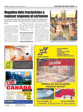 divendres 16 de març de 2012                                                                                                  140 fira de sant JOSEP                               XI



Negativa dels tractoristes a
                                                                                                                                                                                                  acn




exposar enguany al certamen
Els empresaris del sector argumenten que les fires agràries de
Mollerussa i Lleida s’haurien d’alternar i passar a ser bianuals
 redacció                                       ca i Industrial, Comerç, Mer-                   car Reñé, no són econòmics,
 mollerussa
                                                cats i Consum l’Ajuntament                      sinó que els concessionaris con-
Les empreses concessionàries                    de Lleida, Rafael Peris, i el de-               sideren que les fires agràries de
de tractors han rebutjat definiti-              legat dels Serveis Territorials                 Mollerussa i Lleida s’haurien
vament participar enguany a la                  d’Empresa i Ocupació a Lleida,                  d’alternar i ser bianuals.
Fira de Sant Josep de Mollerussa,               Octavi Miarnau.                                    Els concessionaris de tractors
després de la reunió mantingu-                     Els motius, segons va expli-                 alternaran la seva presència a
da divendres passat a la Diputa-                                                                les Fires agràries de Sant Josep
ció de Lleida a fi de resoldre in                                                               de Mollerussa i Sant Miquel de
extremis la situació.                                                                           Lleida. Així, enguany no seran
                                                   Enguany no seran
   La trobada va ser entre els                                                                  presents a la de Sant Josep però
                                                  a Sant Josep però sí
responsables dels concessiona-                                                                  sí a la de Sant Miquel, al setem-
ris i el president de la Corpo-
                                                  que aniran a la Fira                          bre. L’any 2013 faran a la inver-
ració, Joan Reñé; l’alcalde de                    de Sant Miquel, que                           sa. Consideren que ambdues
Mollerussa, Marc Solsona; el                      es fa al setembre                             fires s’haurien de dur a terme
regidor de Promoció Econòmi-                                                                    cada dos anys.                      Imatge de la darrera trobada amb el sector de la maquinària




              Els millors mobles al millor preu




                         Carrer Val d’Aran, 1 · km 509 N-II TÀRREGA
                         Tel. 973 314 950 · tedal@moblestedal.com
                                www.moblestedal.com



                                                                     Sortida
                                                                     23-juny




                        ona,
             l per pers
    Preu fina doble.



      2.390
    habitació




                                                             “Tot inclòs”

                                                                Fira de
      	Sortida de Lleida, Balaguer,      Ens trobareu a la
       Mollerussa i Tàrrega
      	Guia acompanyant des de         	Grup reduït
       sortida
      	Circuit 9 dies / 7 Nits
                                       	Vol directe de Barcelona
                                       	Guia oficial a destí
                                                                          Sant
      	Pensió completa
      	Totes les visites incloses
                                       	Hotels Turista Superior
                                       	Assegurança de viatge           Josep
                               • MOLLERUSSA: Ferrer i Busquets, 73 Tel. 973 711 678
                               • LLEIDA: Bisbe Ruano, 21 · (abans Cappont) - Tel. 973 202 918

                               •	 BALAGUER: Moli del comte 2
                               	 25600 Balaguer Tel. 973 443019
 