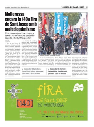 divendres 16 de març de 2012                                                                                   140 fira de sant josep                              III



Mollerussa
                                                                                                                                                                                  acn




encara la 140a Fira
de Sant Josep amb
molt d’optimisme
El certamen agrari que comença
demà i acabarà dilluns aplega en
aquesta edició 280 expositors
 redacció                               La 140a Fira de Sant Josep
 mollerussa
                                     comptarà amb la participació
La Fira de Sant Josep de             de 280 expositors, xifra similar
Mollerussa obrirà les portes de      a la d’anys anteriors, va matisar
la seva 140 edició amb bones         el director de l’entitat firal, Pol-
perspectives, un important su-       do Segarra. Pel que fa a la dis-
port institucional i destacades      tribució per sectors, d’aquests
novetats, va manifestar el pre-      280, 122 corresponen al Recinte
sident de Fira de Mollerussa         Exterior, on s’ubica la maqui-
i alcalde de la capital del Pla      nària agrícola i complements
d’Urgell, Marc Solsona, durant       per a l’agricultura i la rama-
                                                                            El certamen rep milers de visitants cada any
l’acte de presentació als mitjans    deria; 135 als Pavellons Firals,
de comunicació del certamen          on s’exposen complements per              Pel que fa als actes oficials,   Maria Pelegrí. També demà           mis corresponents al Premi de
agrícola. Solsona es va referir      a l’agricultura i la ramaderia,        el certamen s’inaugurarà demà       tindrà lloc la Nit de l’Expositor   la Maquinària Agrícola, Rama-
també a l’important conveni          entitats, multisectorial i agroa-      les 11 del matí i l’acte estarà     amb l’assistència del president     dera i Instal·lacions Agroindus-
signat pel Departament d’Agri-       limentació, i 23 al Saló de l’Au-      presidit pel conseller d’Agri-      de la Diputació de Lleida, Joan     trials. Els actes es completaran
cultura de la Generalitat, la Di-    tomòbil, localitzat al Recinte de      cultura, Ramaderia, Pesca, Ali-     Reñé. En el marc d’aquest acte      diumenge amb la commemora-
putació de Lleida i l’ens firal de   les Piscines.                          mentació i Medi Natural, Josep      es farà el lliurament dels pre-     ció del Dia de la Comarca, que
Mollerussa per portar a la Fira                                                                                                                     es farà a les 6 de la tarda i es-
de Sant Josep el Saló Produqte,                                                                                                                     tarà presidit per Joana Ortega,
un espai de qualitat i de pro-        > El conseller d’Agricultura,                              > El conseller de Territori i                      vicepresidenta del Govern. Per
ximitat que tindrà al certamen                                                                                                                      últim, dilluns a les 6 de la tar-
un espai específic i que a més a      Josep Maria Pelegrí, inaugura el                           Sostenibilitat, Lluís Recoder,                     da tindrà lloc l’acte de cloenda
més de comptar amb una tren-                                                                                                                        presidida per Lluís Recoder,
tena d’expositors oferirà una
                                      saló demà a les 11 del matí                                presidirà l’acte de cloenda                        conseller de Territori i Sosteni-
zona demostrativa.                                                                                                                                  bilitat.
 