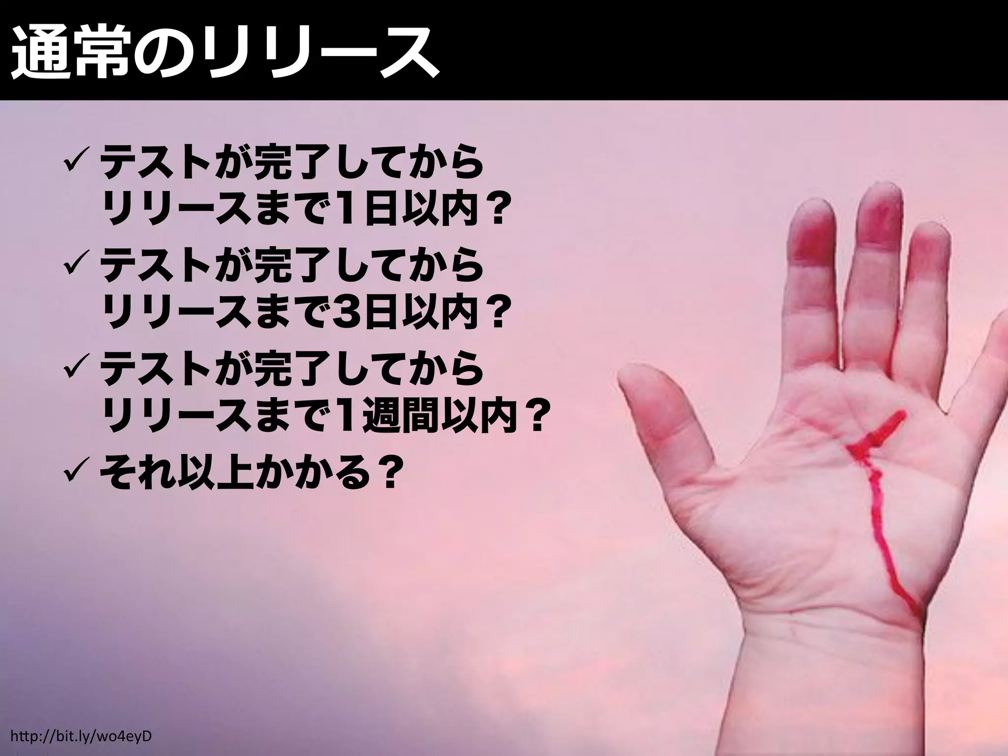 ! テストが完了してから
        リリースまで1日以内？
      ! テストが完了してから
        リリースまで3日以内？
      ! テストが完了してから
        リリースまで1週間以内？
      ! それ以上かかる？




h"p://bit.ly/wo4eyD
 