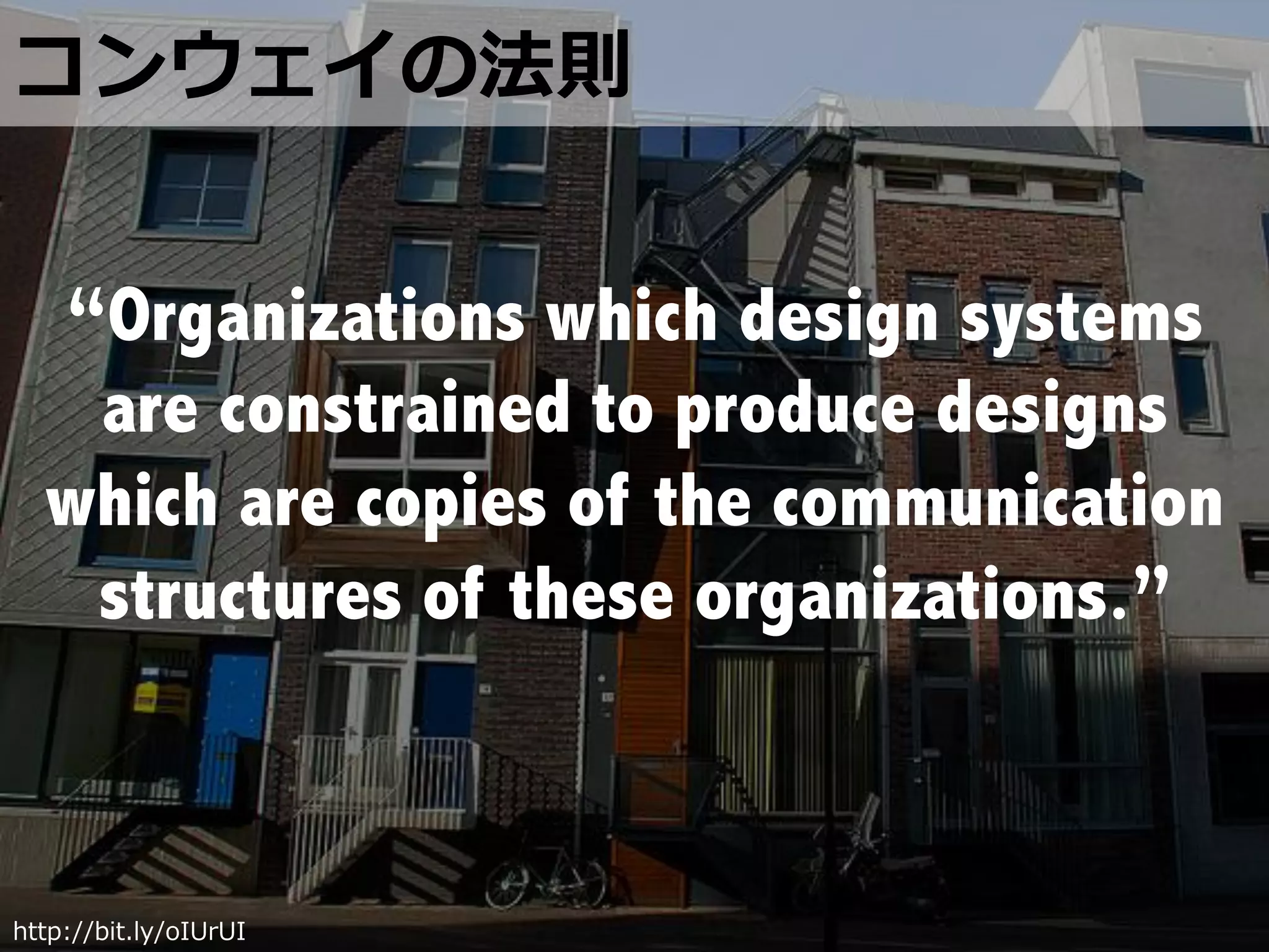 “Organizations which design systems
 are constrained to produce designs
which are copies of the communication
 structures of these organizations.”
 