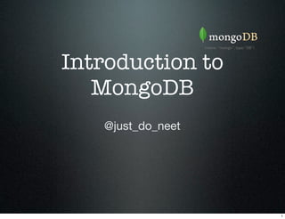 Introduction to
   MongoDB
   @just_do_neet




                   1
 