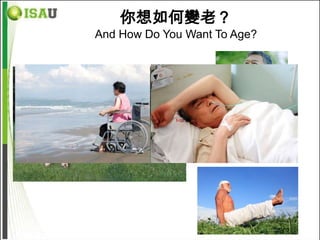 你想如何變老？
And How Do You Want To Age?
 