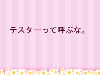 テスターって呼ぶな。
 