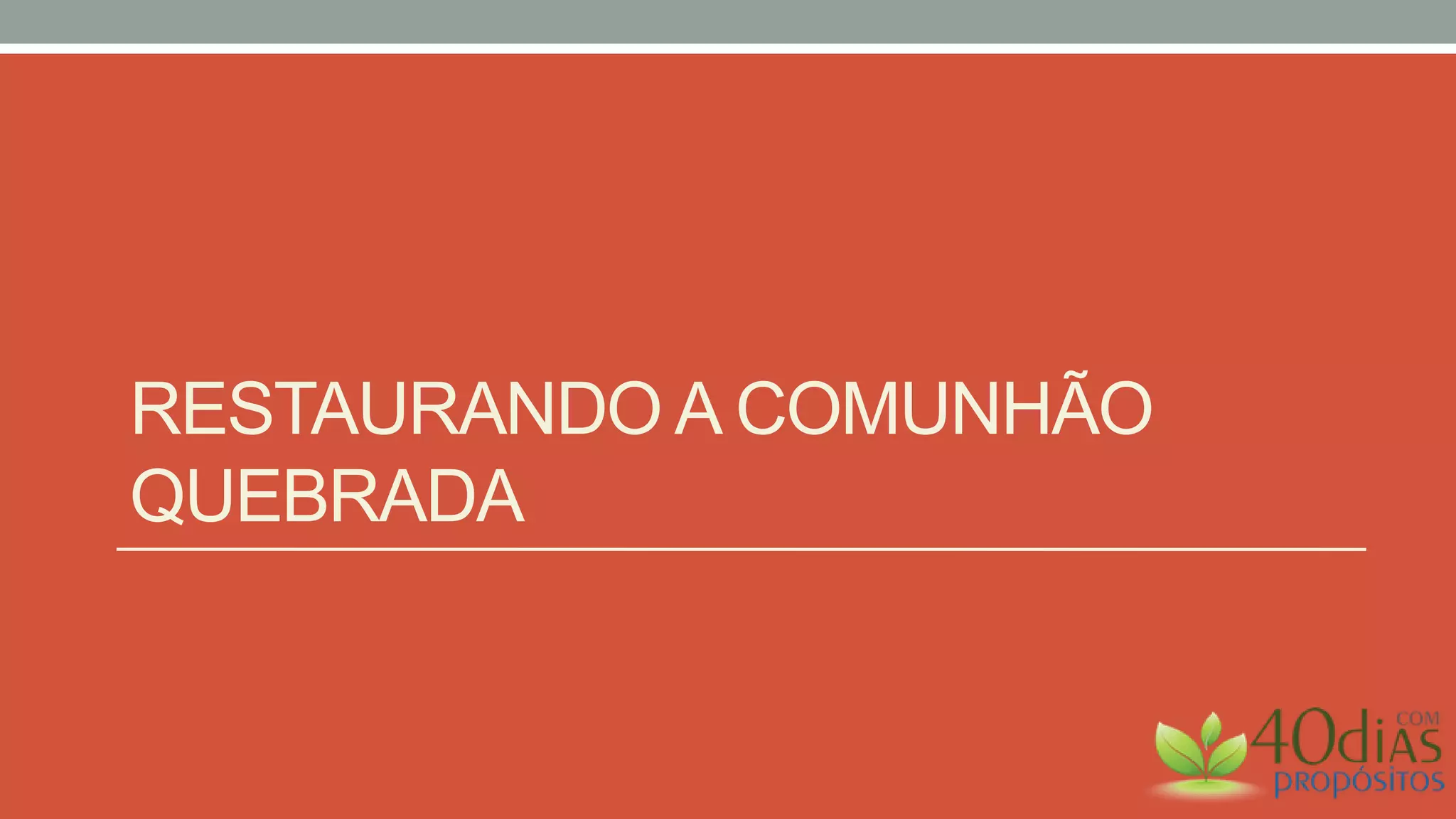 RESTAURANDO A COMUNHÃO
QUEBRADA
 