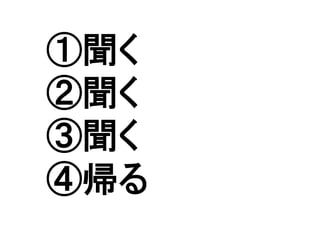 ①聞く
②聞く
③聞く
④帰る	
 
