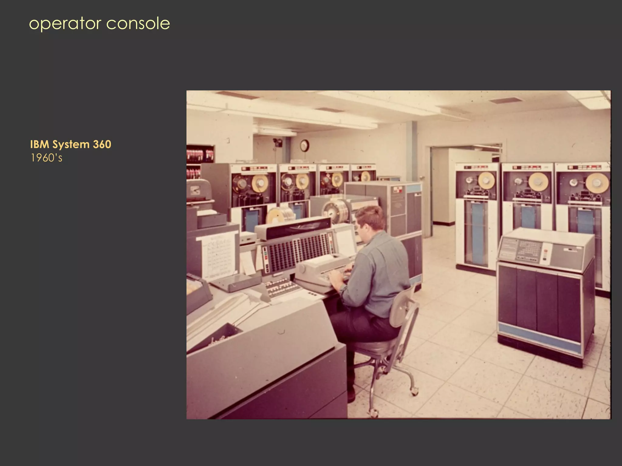 operator console




IBM System 360
1960’s
 