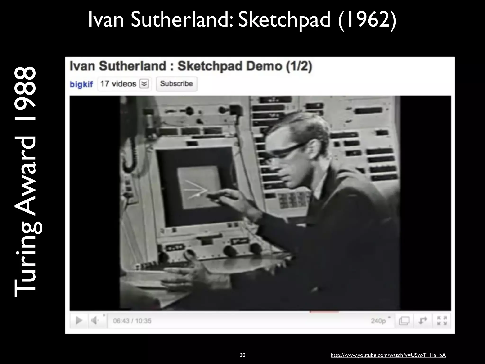 Turing Award 1988   Ivan Sutherland: Sketchpad (1962)




                                    20       http://www.youtube.com/watch?v=USyoT_Ha_bA
 