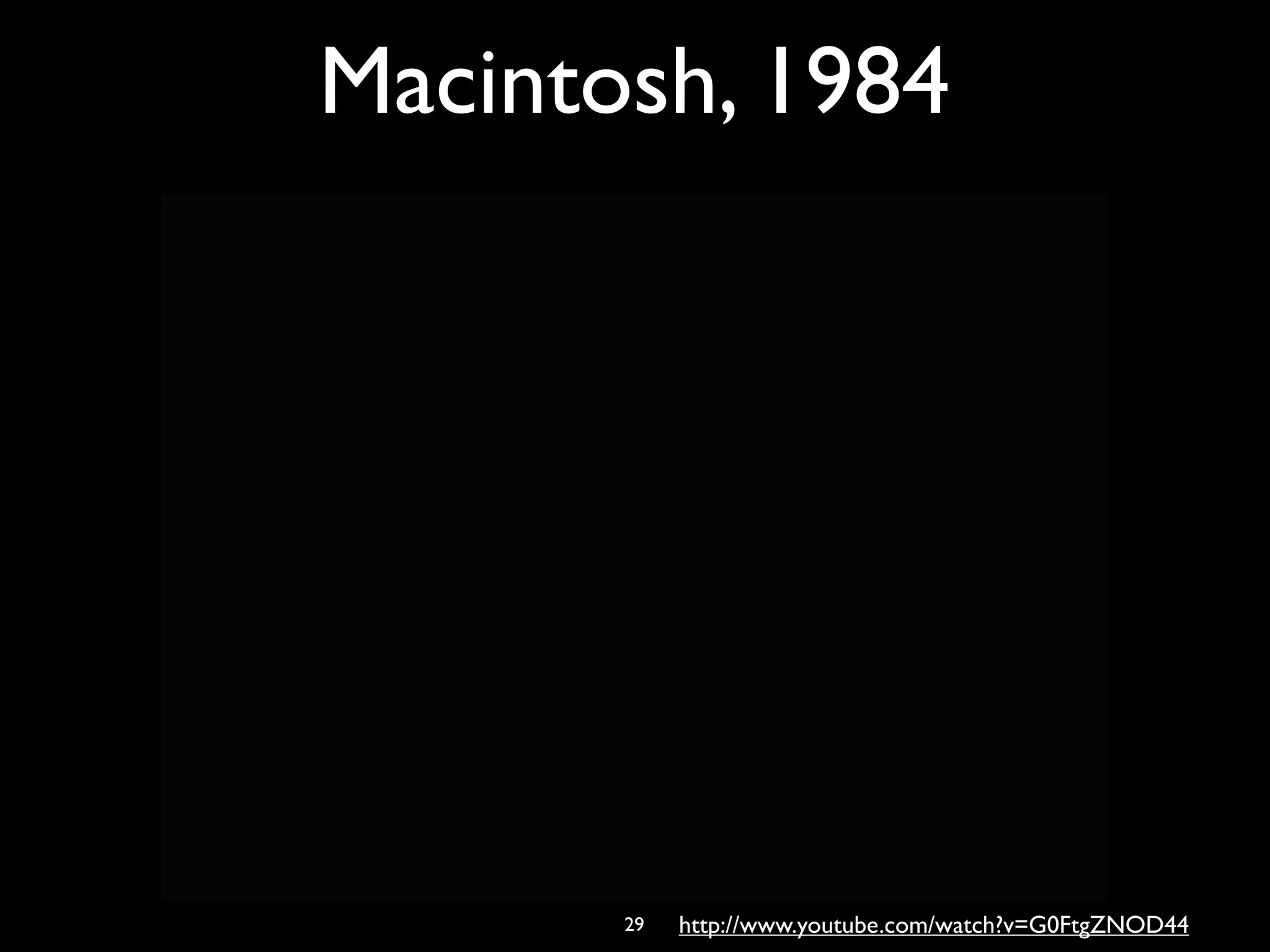 Macintosh, 1984




       29   http://www.youtube.com/watch?v=G0FtgZNOD44
 