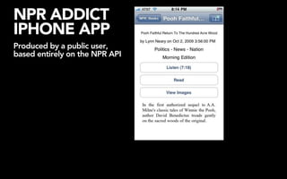 NPR ADDICT
IPHONE APP
Produced by a public user,
based entirely on the NPR API
 