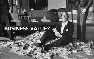 BUSINESS VALUE?
 