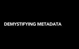 DEMYSTIFYING METADATA
 