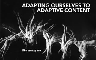 ADAPTING OURSELVES TO
    ADAPTIVE CONTENT




@karenmcgrane
 