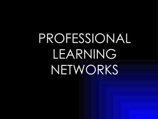 !
PROFESSIONAL
  LEARNING
  NETWORKS
 