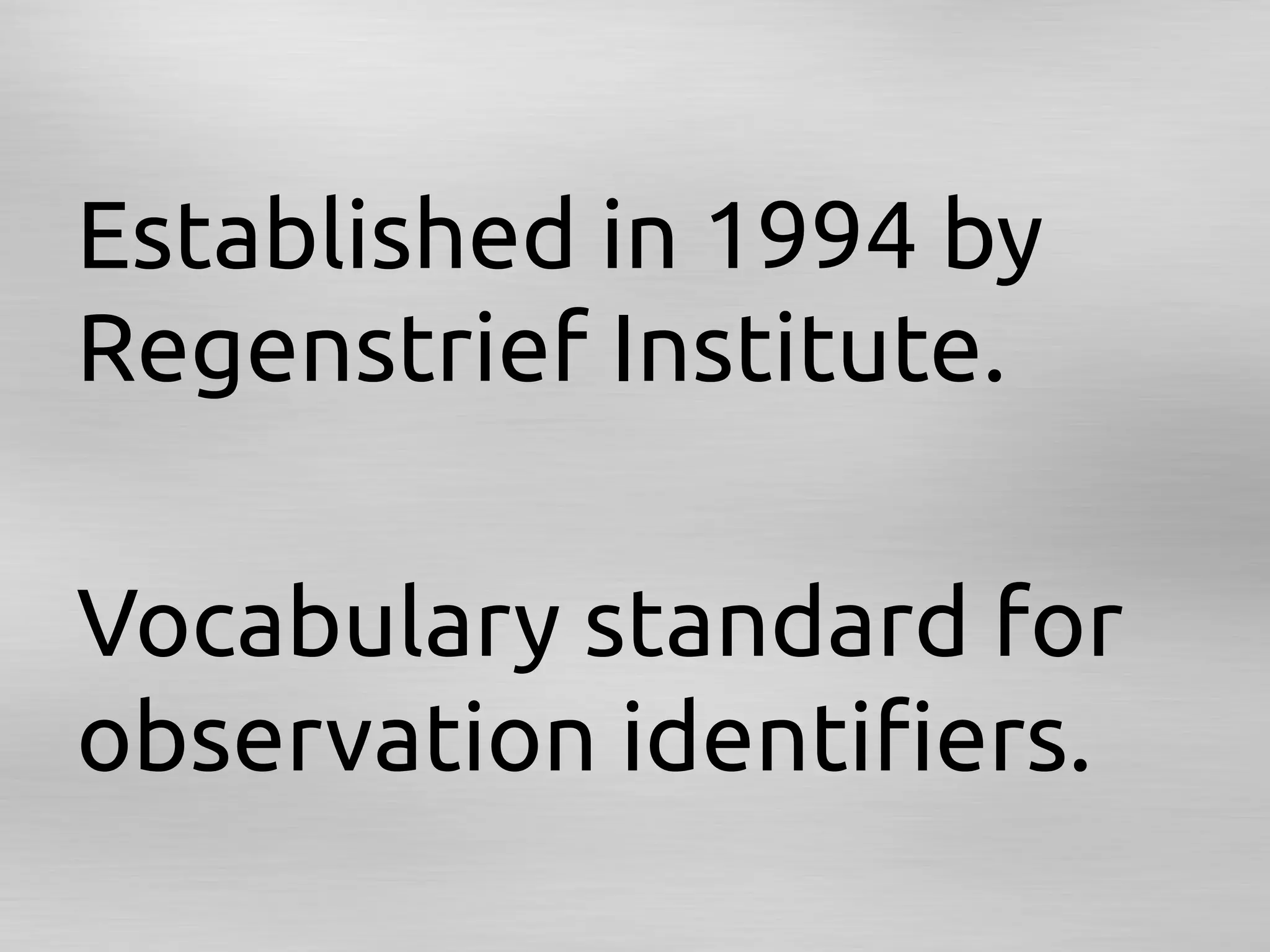 Established in 1994 by
Regenstrief Institute.	
	
Vocabulary standard for
observation identiﬁers.	
 