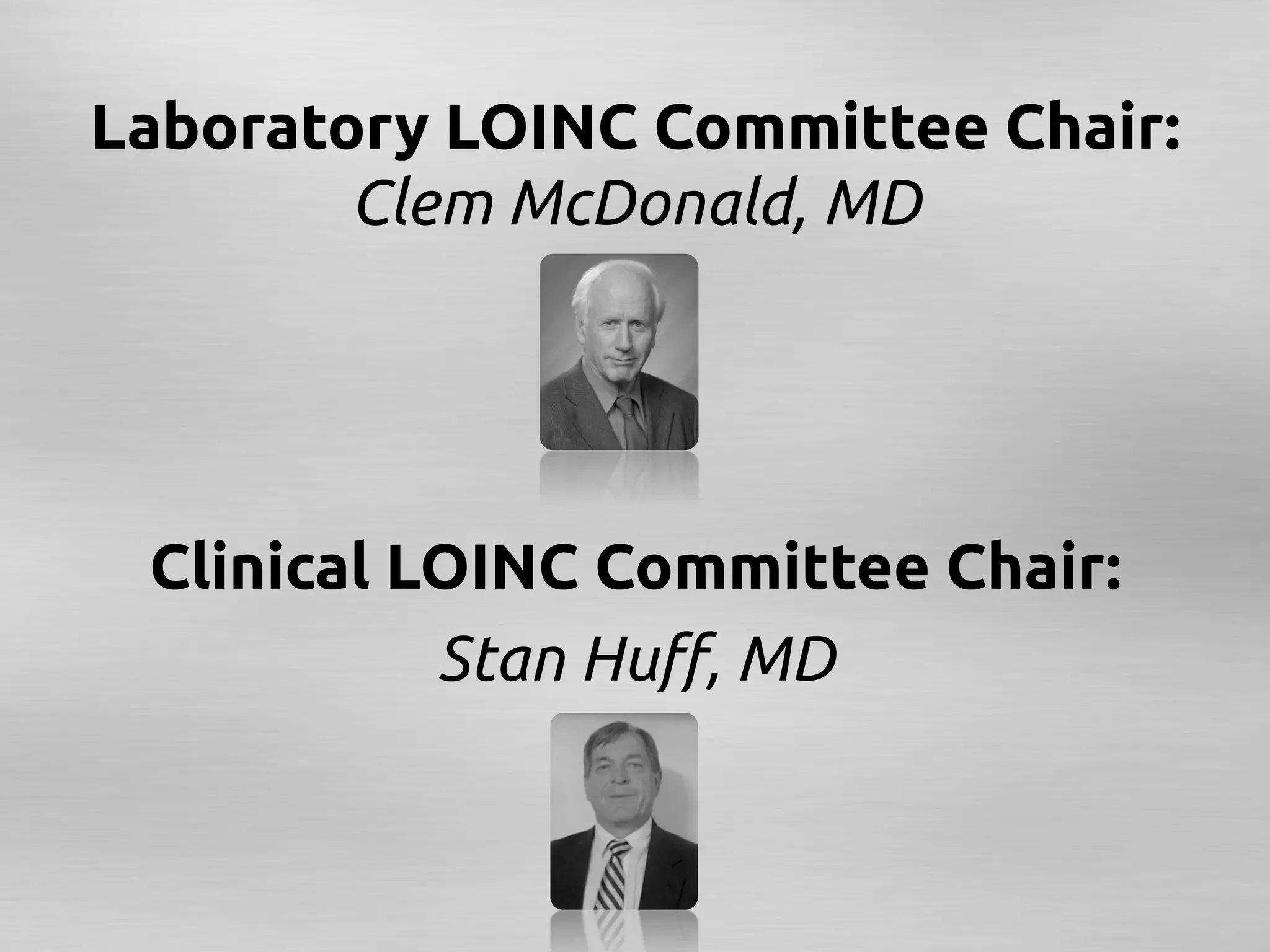 Laboratory LOINC Committee Chair:
         Clem McDonald, MD	
                  	
                  	
                  	
  Clinical LOINC Committee Chair:	
            Stan Huﬀ, MD	
                  	
                  	
 