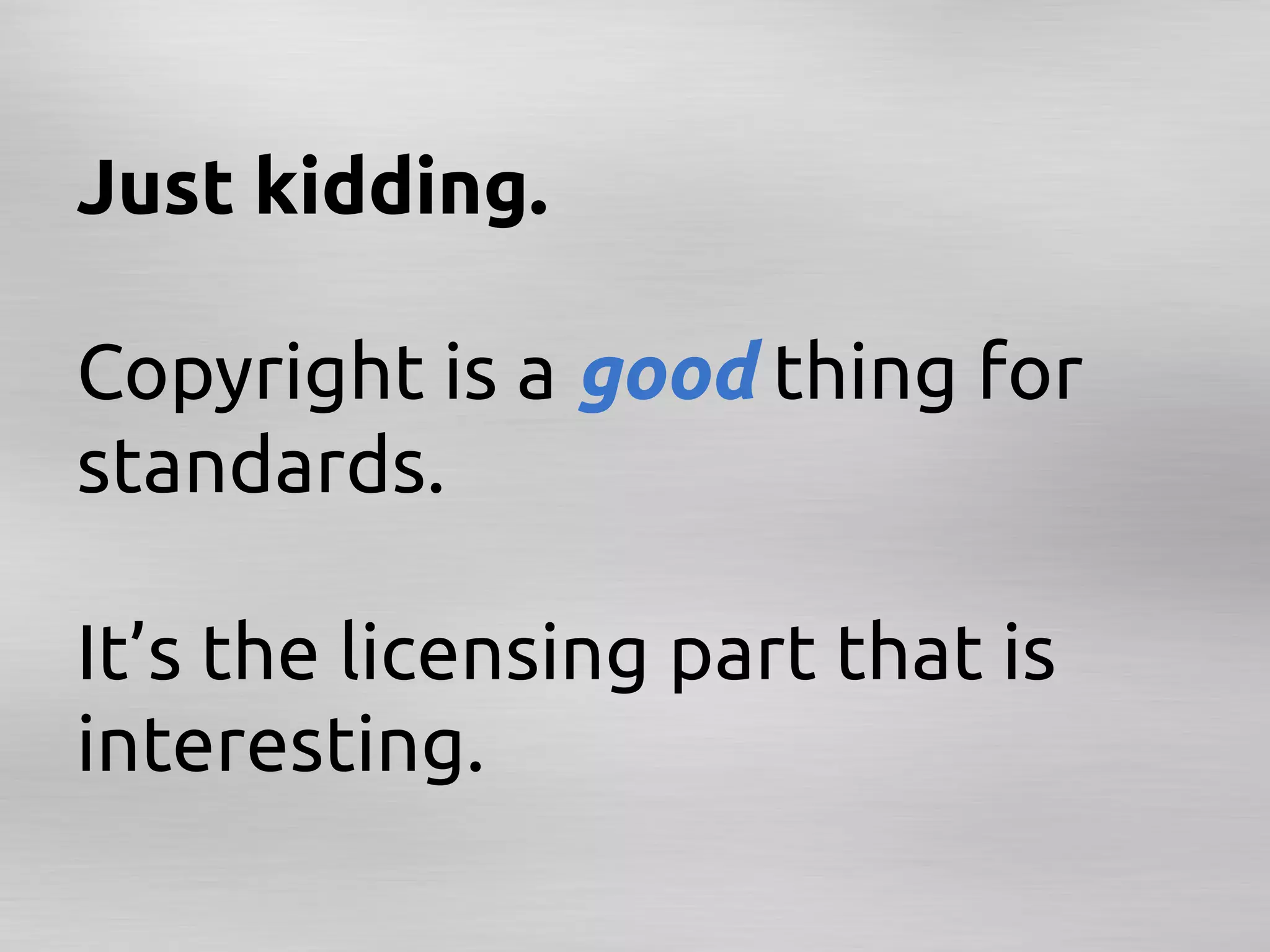 Just kidding.

Copyright is a good thing for
standards.

It’s the licensing part that is
interesting.	
 