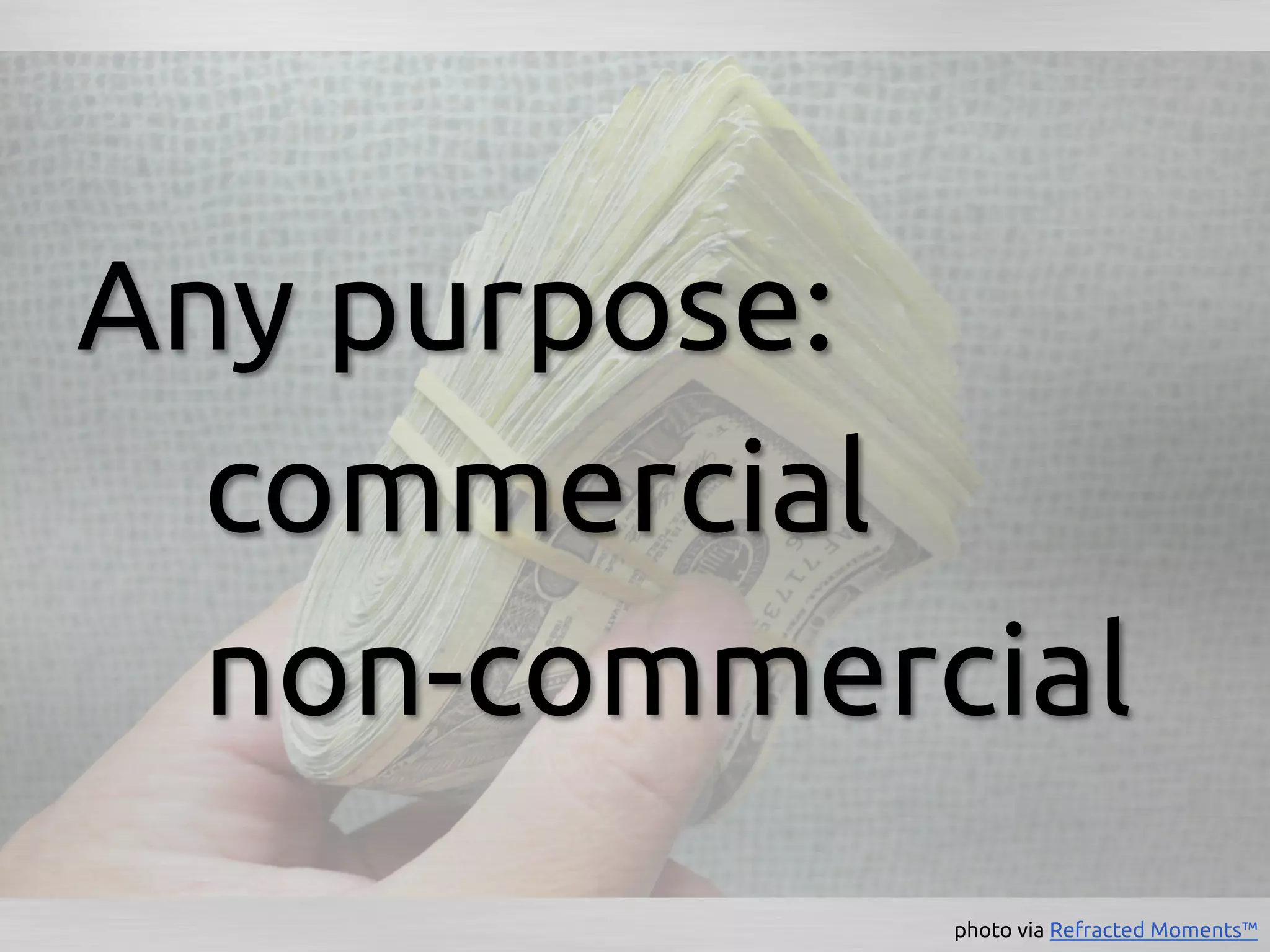 Any purpose:	
 	
commercial	
 	
non-commercial	
               photo via Refracted Moments™	
 