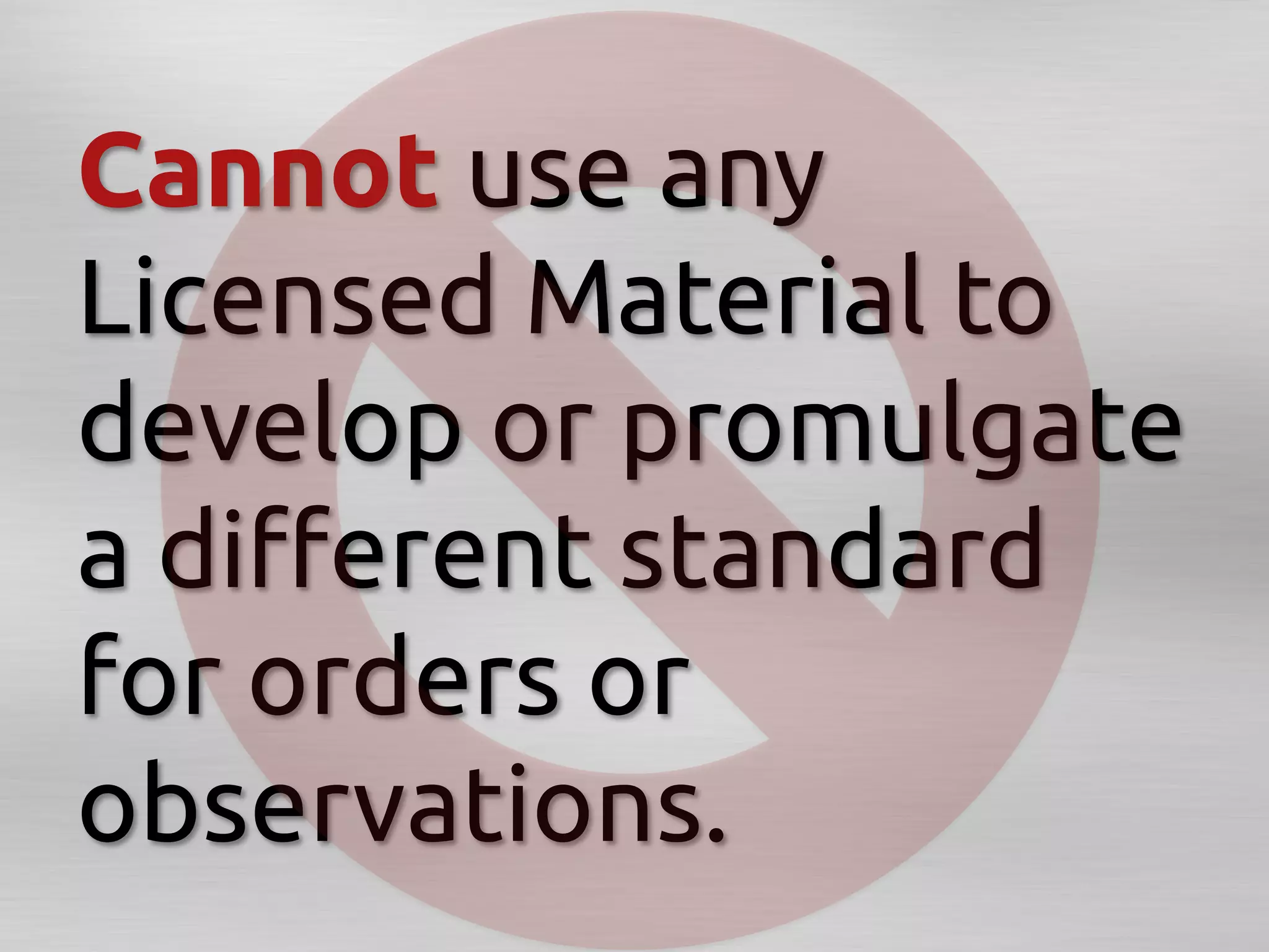 Cannot use any
Licensed Material to
develop or promulgate
a diﬀerent standard
for orders or
observations.	
 