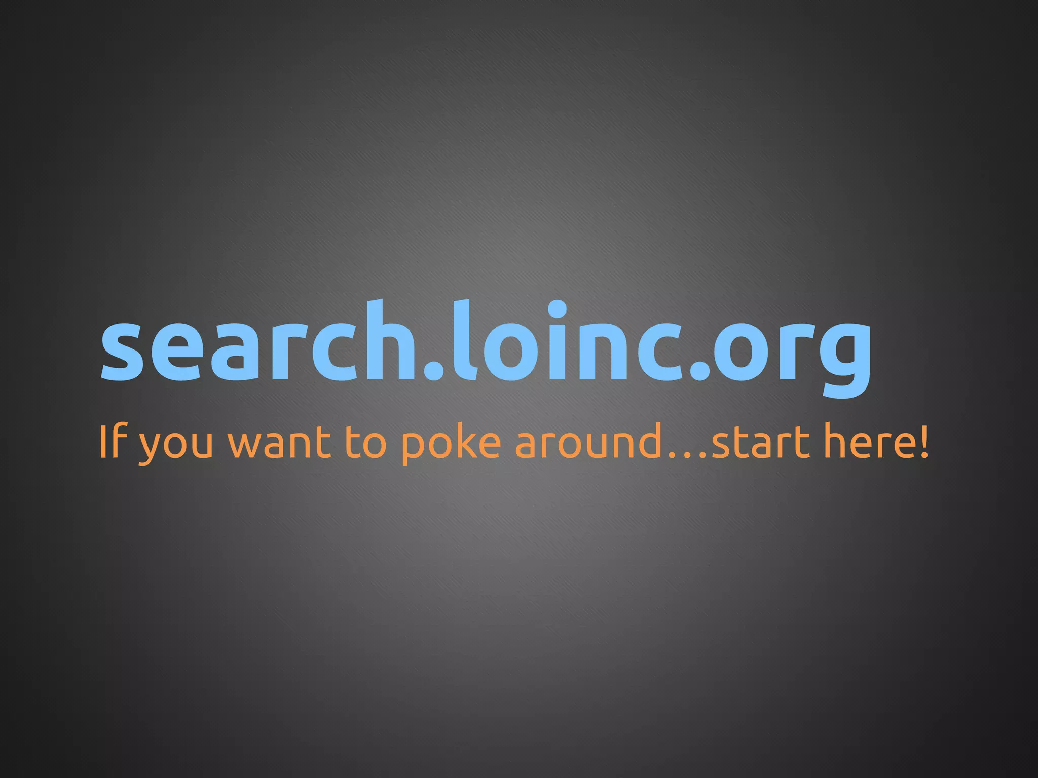 search.loinc.org	
If you want to poke around…start here!	
 